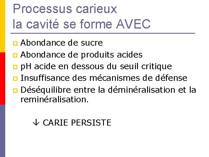 Processus carieux la cavité se forme AVEC Abondance de sucre p Abondance de produits Processus carieux la cavité se forme AVEC Abondance de sucre p Abondance de produits