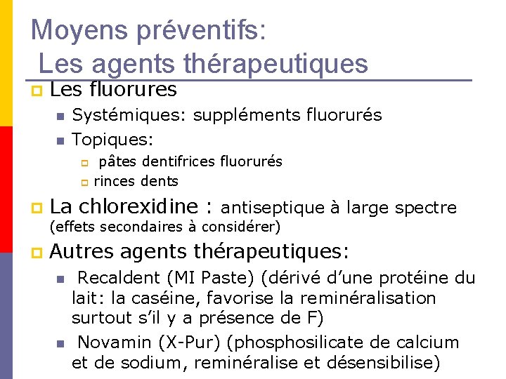 Moyens préventifs: Les agents thérapeutiques p Les fluorures n n Systémiques: suppléments fluorurés Topiques: Moyens préventifs: Les agents thérapeutiques p Les fluorures n n Systémiques: suppléments fluorurés Topiques: