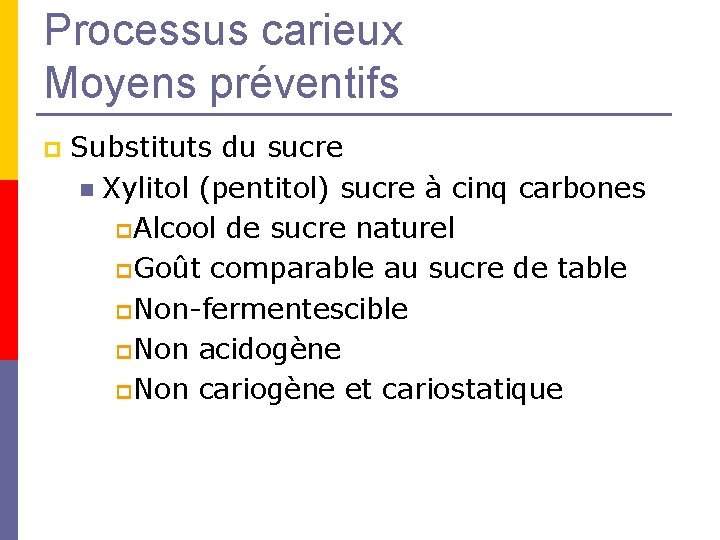 Processus carieux Moyens préventifs p Substituts du sucre n Xylitol (pentitol) sucre à cinq Processus carieux Moyens préventifs p Substituts du sucre n Xylitol (pentitol) sucre à cinq