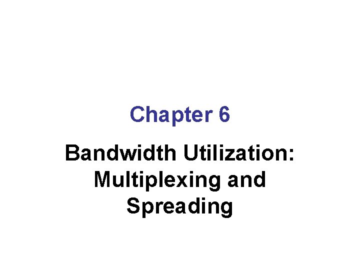 Chapter 6 Bandwidth Utilization: Multiplexing and Spreading 