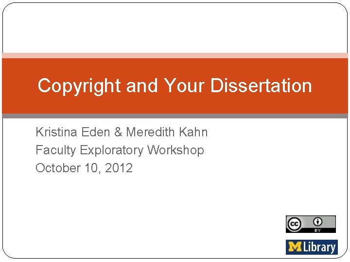 Copyright and Your Dissertation Kristina Eden & Meredith Kahn Faculty Exploratory Workshop October 10,
