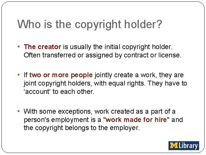 Who is the copyright holder? • The creator is usually the initial copyright holder.