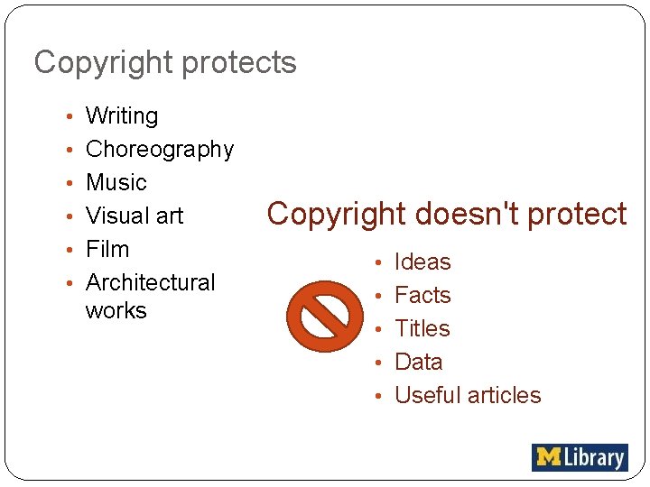 Copyright protects • Writing • Choreography • Music • Visual art • Film •