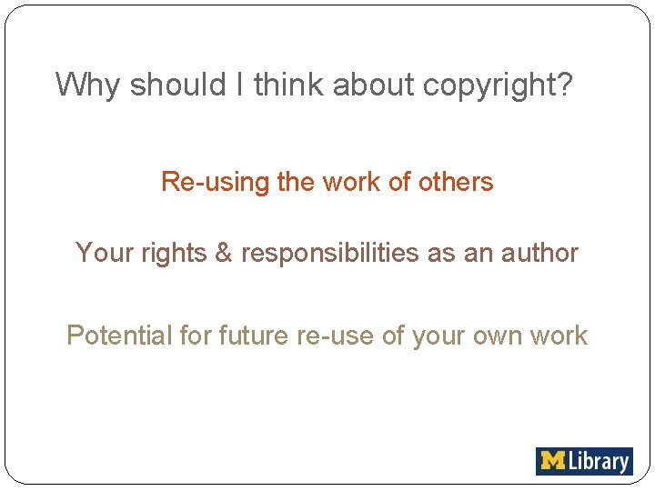Why should I think about copyright? Re-using the work of others Your rights &