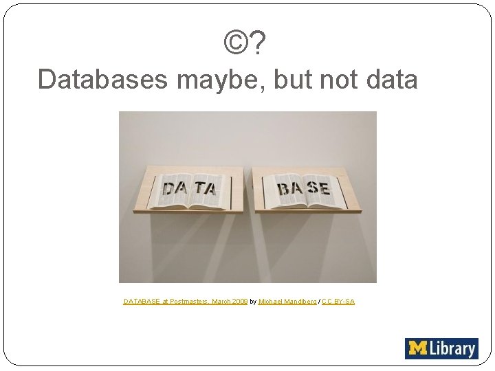 ©? Databases maybe, but not data DATABASE at Postmasters, March 2009 by Michael Mandiberg