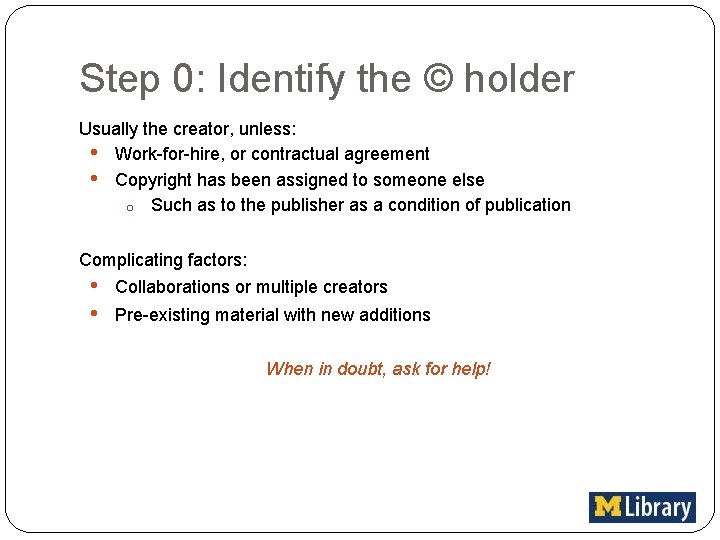 Step 0: Identify the © holder Usually the creator, unless: • Work-for-hire, or contractual
