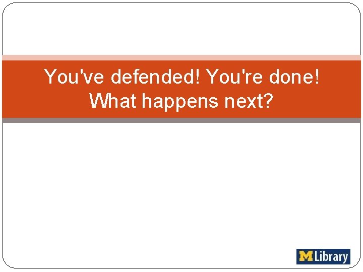 You've defended! You're done! What happens next? 