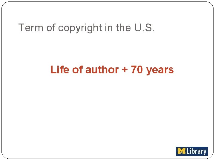Term of copyright in the U. S. Life of author + 70 years 