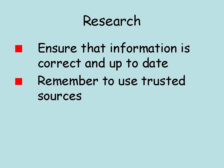Research Ensure that information is correct and up to date Remember to use trusted