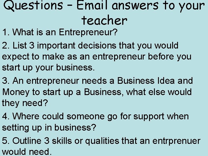Questions – Email answers to your teacher 1. What is an Entrepreneur? 2. List