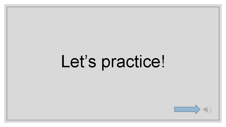 Let’s practice! 