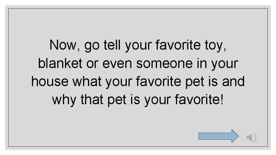 Now, go tell your favorite toy, blanket or even someone in your house what