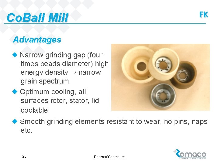FK Co. Ball Mill Advantages u Narrow grinding gap (four times beads diameter) high