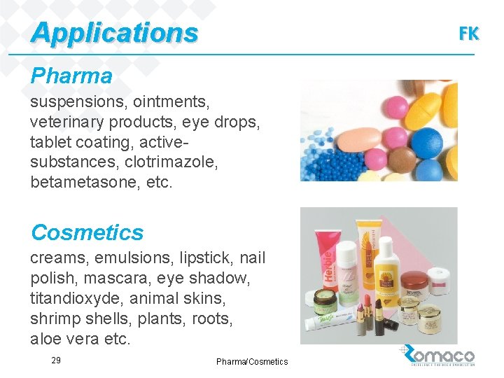 Applications FK Pharma suspensions, ointments, veterinary products, eye drops, tablet coating, activesubstances, clotrimazole, betametasone,