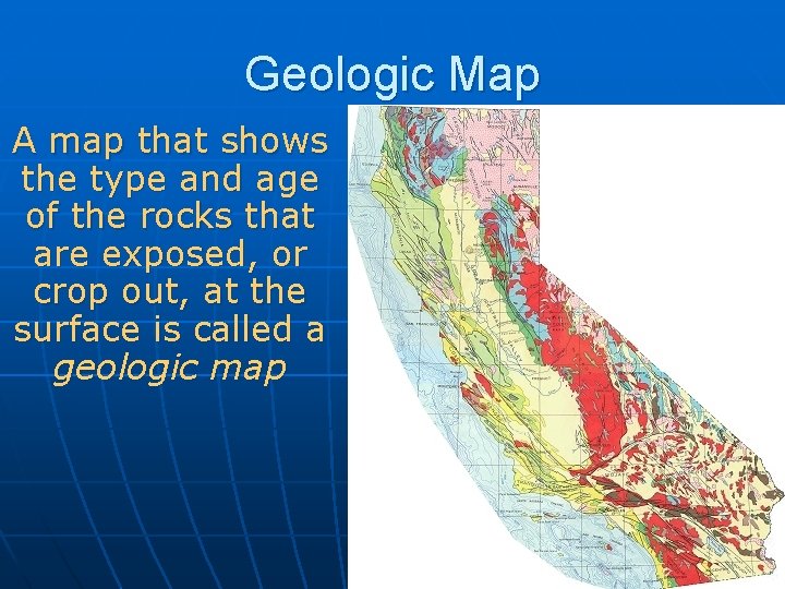 Geologic Map A map that shows the type and age of the rocks that