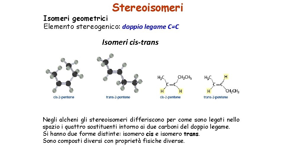 Stereoisomeri Isomeri geometrici Elemento stereogenico: doppio legame C=C Isomeri cis-trans Negli alcheni gli stereoisomeri