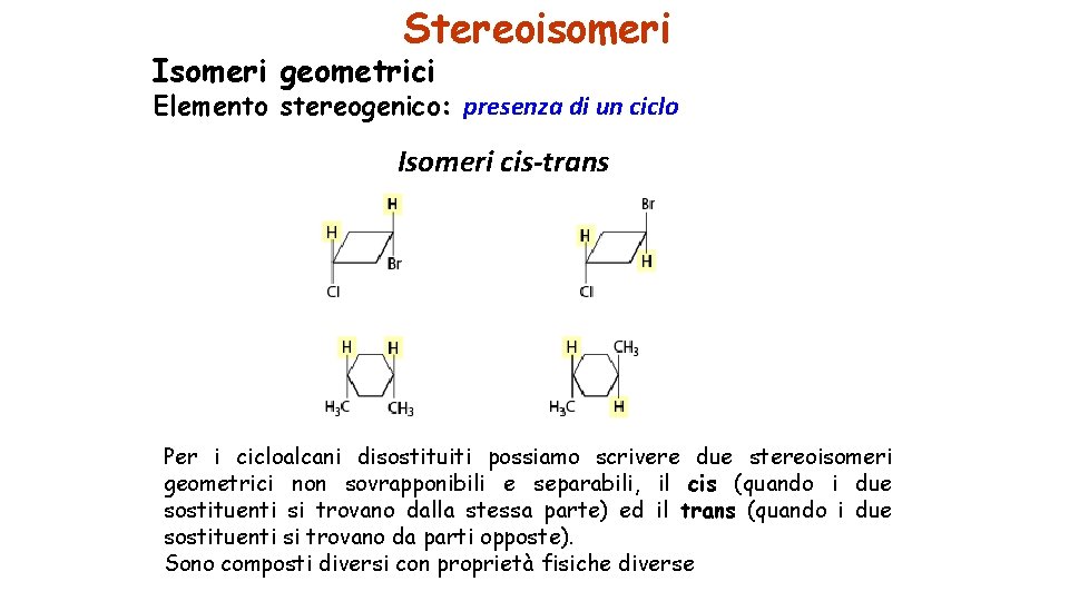 Stereoisomeri Isomeri geometrici Elemento stereogenico: presenza di un ciclo Isomeri cis-trans Per i cicloalcani