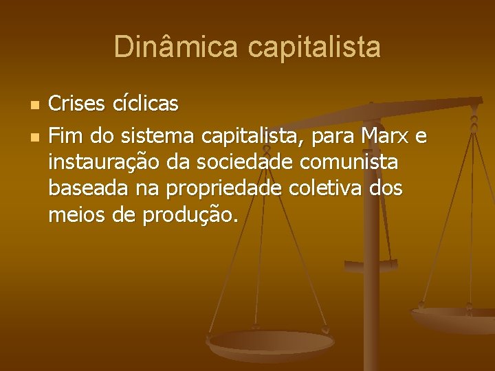 Dinâmica capitalista n n Crises cíclicas Fim do sistema capitalista, para Marx e instauração