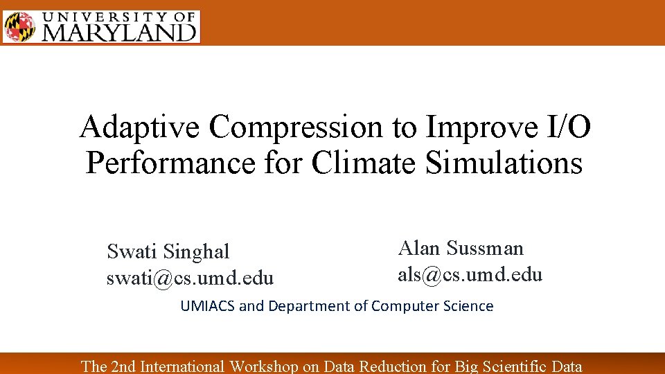 Adaptive Compression to Improve I/O Performance for Climate Simulations Swati Singhal swati@cs. umd. edu