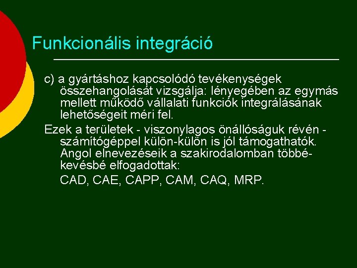 Funkcionális integráció c) a gyártáshoz kapcsolódó tevékenységek összehangolását vizsgálja: lényegében az egymás mellett működő