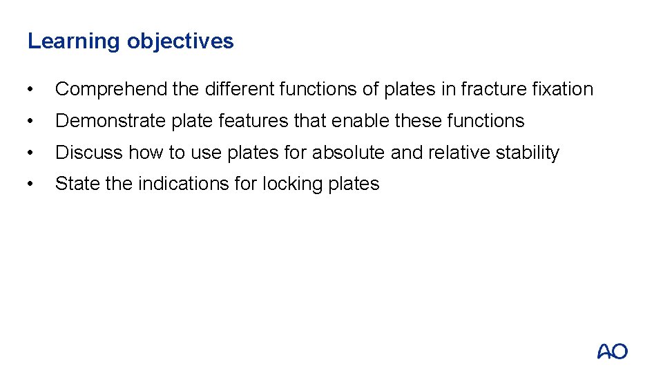 Learning objectives • Comprehend the different functions of plates in fracture fixation • Demonstrate Learning objectives • Comprehend the different functions of plates in fracture fixation • Demonstrate