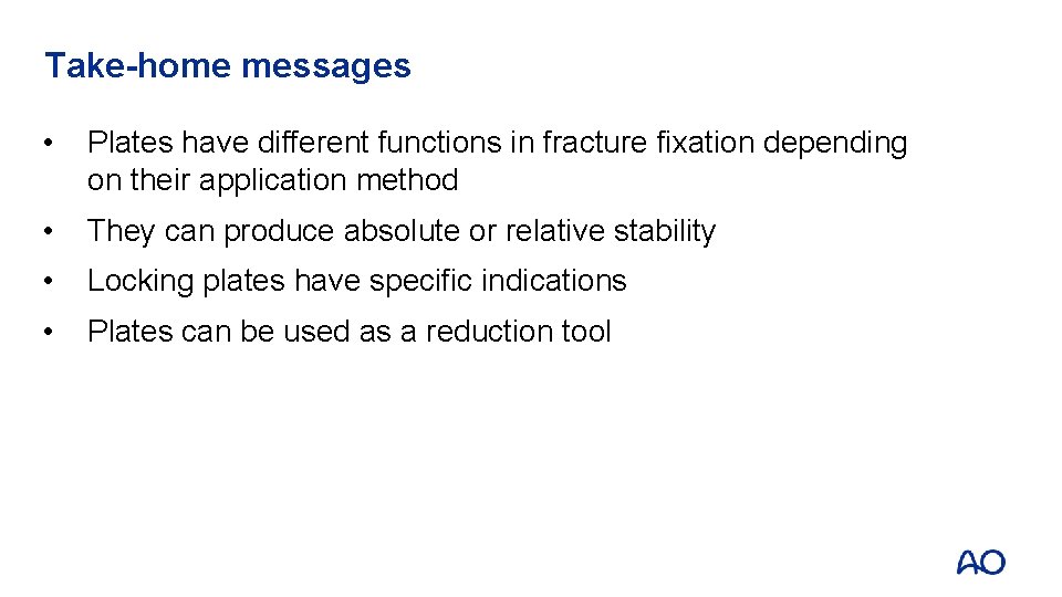 Take-home messages • Plates have different functions in fracture fixation depending on their application Take-home messages • Plates have different functions in fracture fixation depending on their application