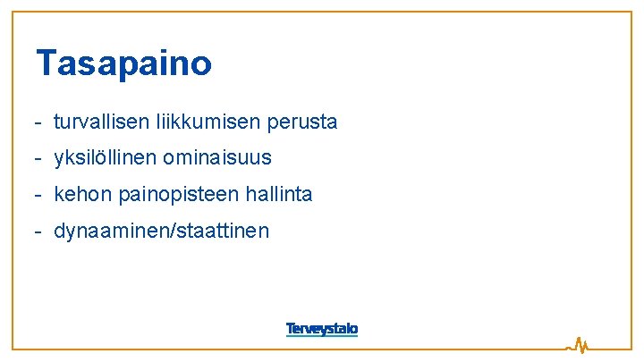 Tasapaino - turvallisen liikkumisen perusta - yksilöllinen ominaisuus - kehon painopisteen hallinta - dynaaminen/staattinen