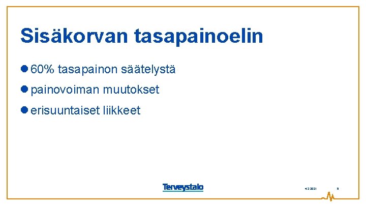 Sisäkorvan tasapainoelin 60% tasapainon säätelystä painovoiman muutokset erisuuntaiset liikkeet 4. 3. 2021 5 