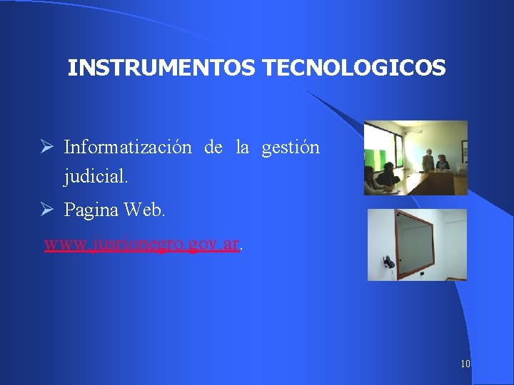 INSTRUMENTOS TECNOLOGICOS Ø Informatización de la gestión judicial. Ø Pagina Web. www. jusrionegro. gov.