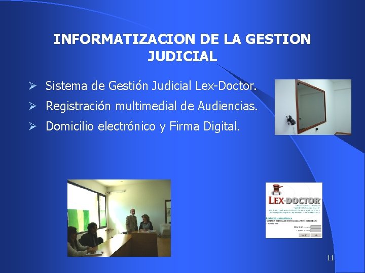 INFORMATIZACION DE LA GESTION JUDICIAL Ø Sistema de Gestión Judicial Lex-Doctor. Ø Registración multimedial