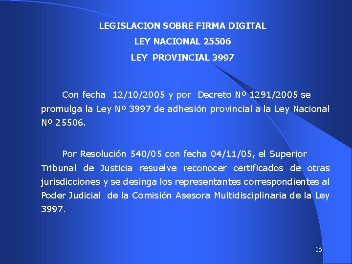 LEGISLACION SOBRE FIRMA DIGITAL LEY NACIONAL 25506 LEY PROVINCIAL 3997 Con fecha 12/10/2005 y