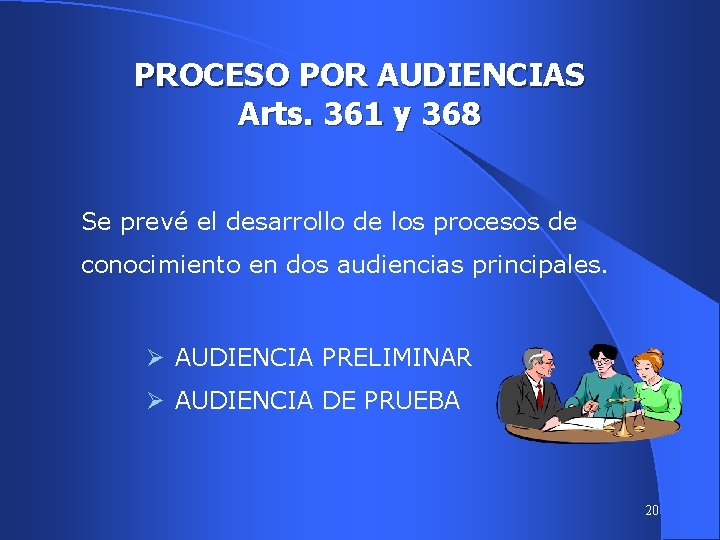 PROCESO POR AUDIENCIAS Arts. 361 y 368 Se prevé el desarrollo de los procesos