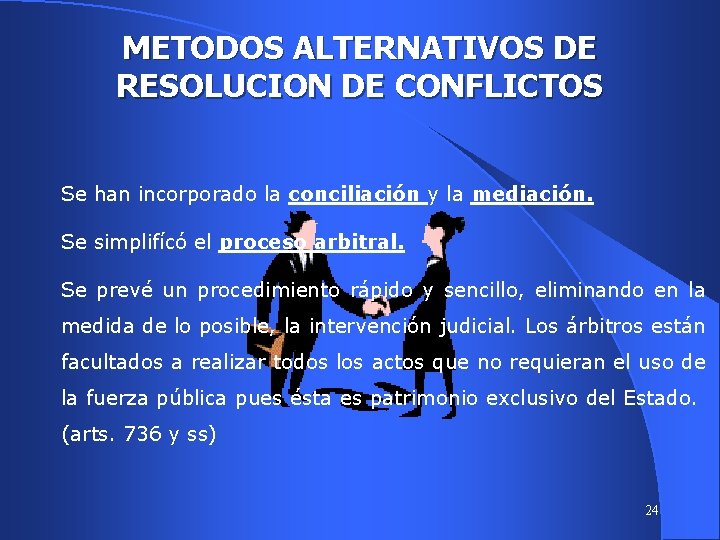 METODOS ALTERNATIVOS DE RESOLUCION DE CONFLICTOS Se han incorporado la conciliación y la mediación.