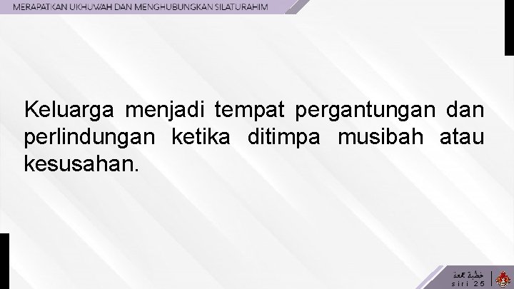 Keluarga menjadi tempat pergantungan dan perlindungan ketika ditimpa musibah atau kesusahan. siri 25 