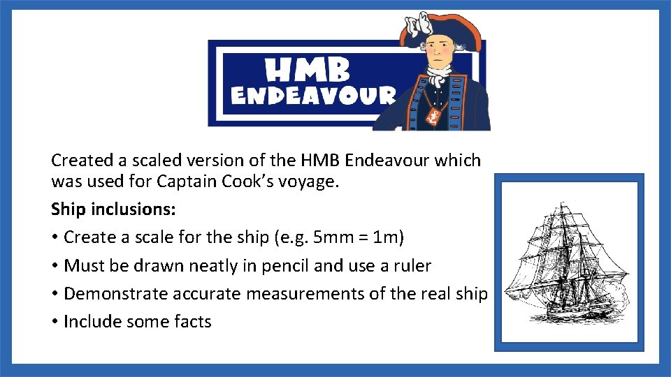 Created a scaled version of the HMB Endeavour which was used for Captain Cook’s