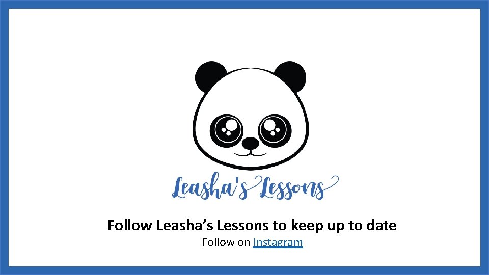 Follow Leasha’s Lessons to keep up to date Follow on Instagram 