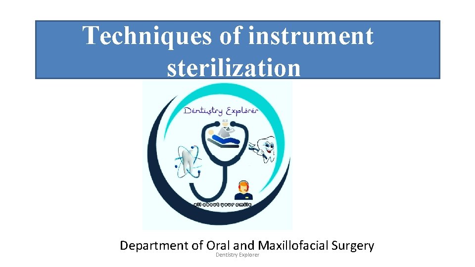 Techniques of instrument sterilization Department of Oral and Maxillofacial Surgery Dentistry Explorer Techniques of instrument sterilization Department of Oral and Maxillofacial Surgery Dentistry Explorer