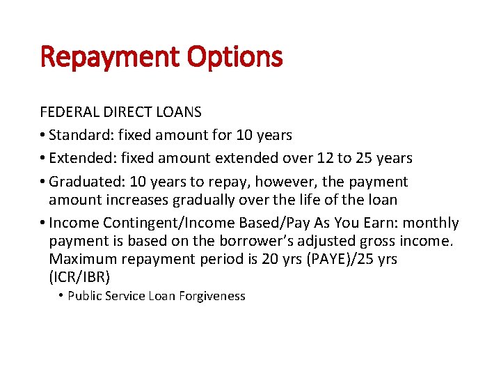 Repayment Options FEDERAL DIRECT LOANS • Standard: fixed amount for 10 years • Extended:
