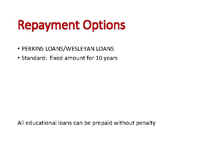 Repayment Options • PERKINS LOANS/WESLEYAN LOANS • Standard: fixed amount for 10 years All