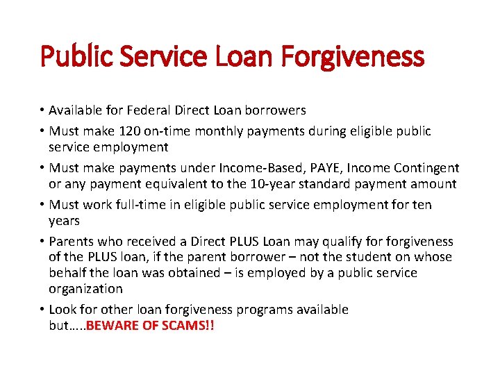 Public Service Loan Forgiveness • Available for Federal Direct Loan borrowers • Must make