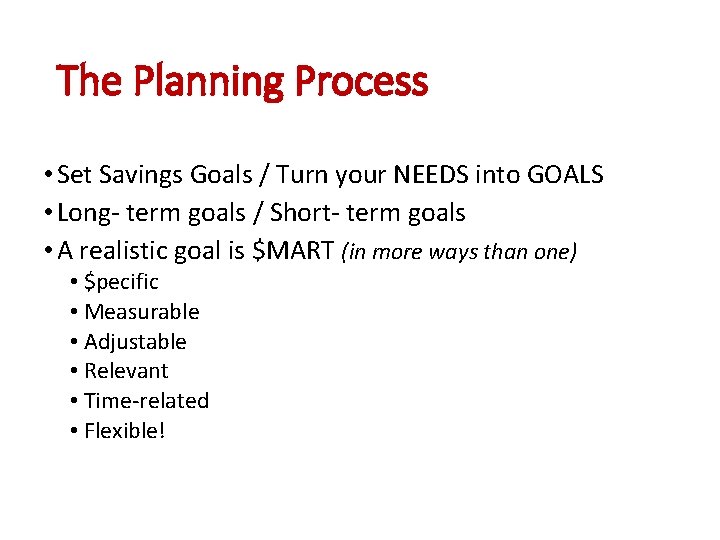 The Planning Process • Set Savings Goals / Turn your NEEDS into GOALS •