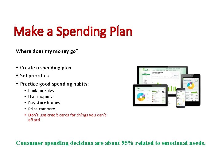 Make a Spending Plan Where does my money go? • Create a spending plan