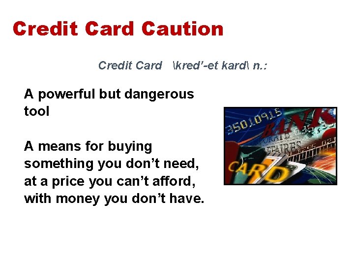 Credit Card Caution Credit Card kred’-et kard n. : A powerful but dangerous tool