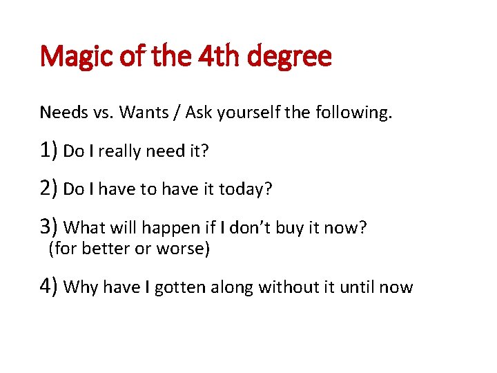 Magic of the 4 th degree Needs vs. Wants / Ask yourself the following.