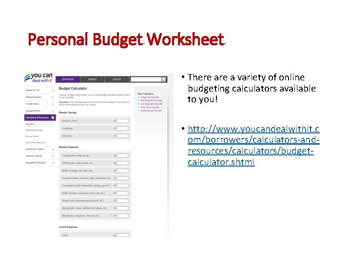 Personal Budget Worksheet • There a variety of online budgeting calculators available to you!