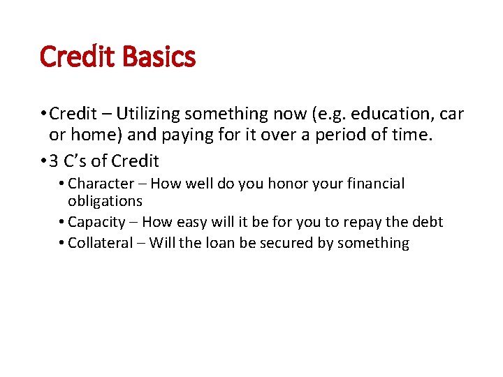 Credit Basics • Credit – Utilizing something now (e. g. education, car or home)