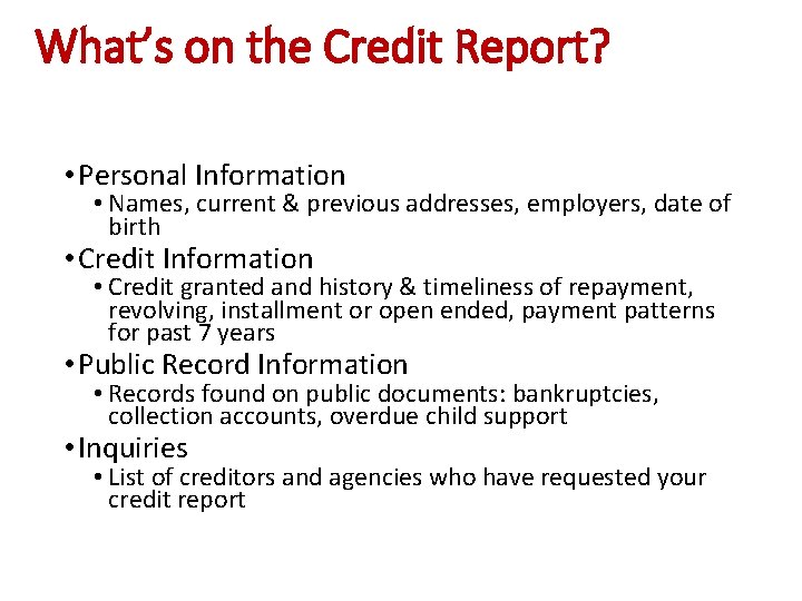 What’s on the Credit Report? • Personal Information • Names, current & previous addresses,