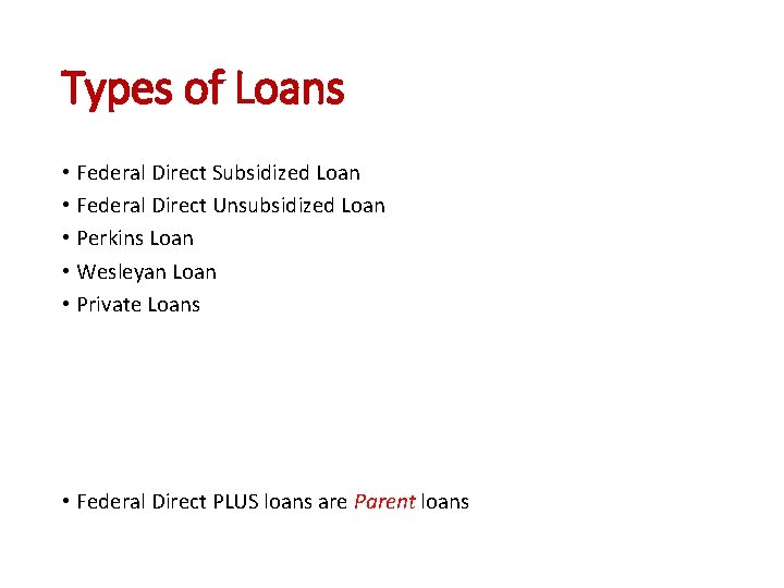 Types of Loans • Federal Direct Subsidized Loan • Federal Direct Unsubsidized Loan •