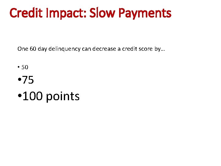 Credit Impact: Slow Payments One 60 day delinquency can decrease a credit score by…