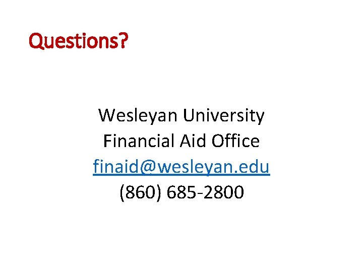 Questions? Wesleyan University Financial Aid Office finaid@wesleyan. edu (860) 685 -2800 